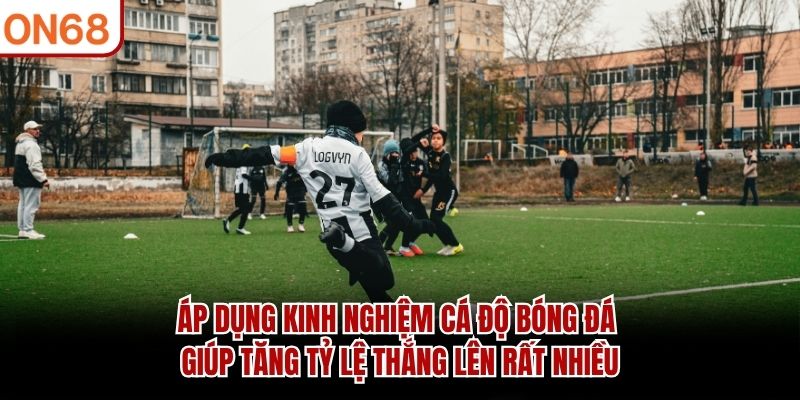 Áp dụng kinh nghiệm cá độ bóng đá giúp tăng tỷ lệ thắng lên rất nhiều kinh nghiệm cá độ bóng đá