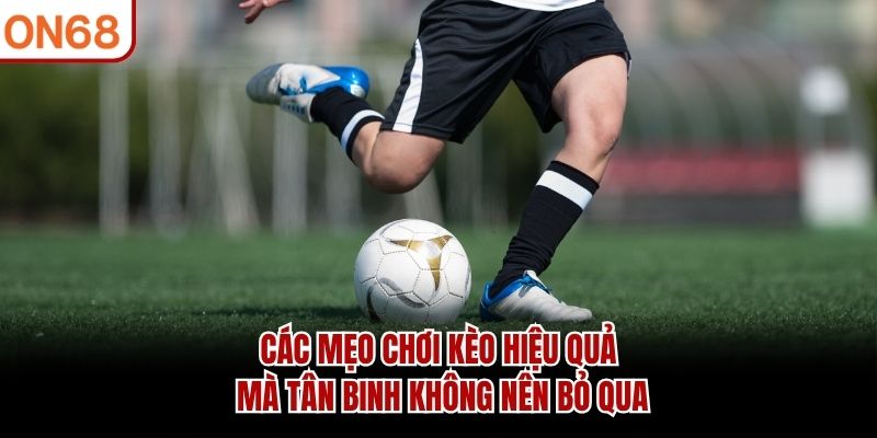 Các mẹo chơi kèo hiệu quả mà tân binh không nên bỏ qua kinh nghiệm cá độ bóng đá