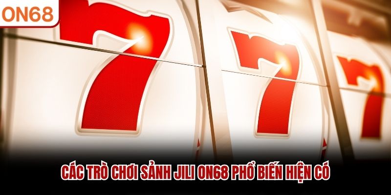 Các trò chơi Sảnh JILI ON68 phổ biến hiện có sảnh jili ON68