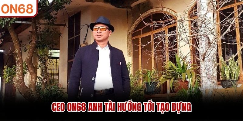 CEO ON68 Anh Tài hướng tới tạo dựng ceo on68 Anh Tài