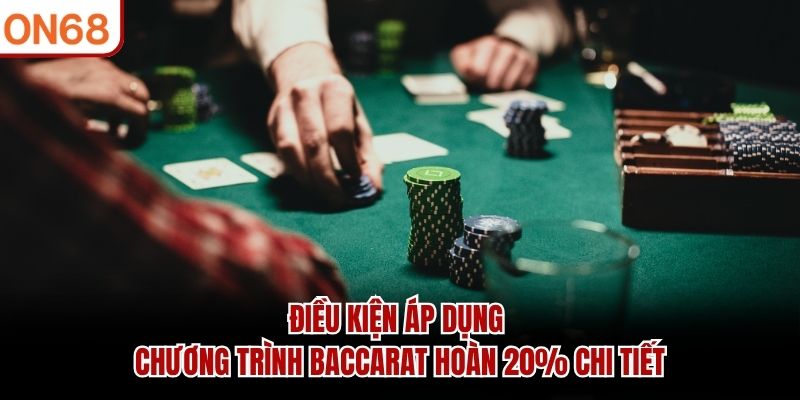 Điều kiện áp dụng chương trình Baccarat hoàn 20% chi tiết Baccarat hoàn 20%
