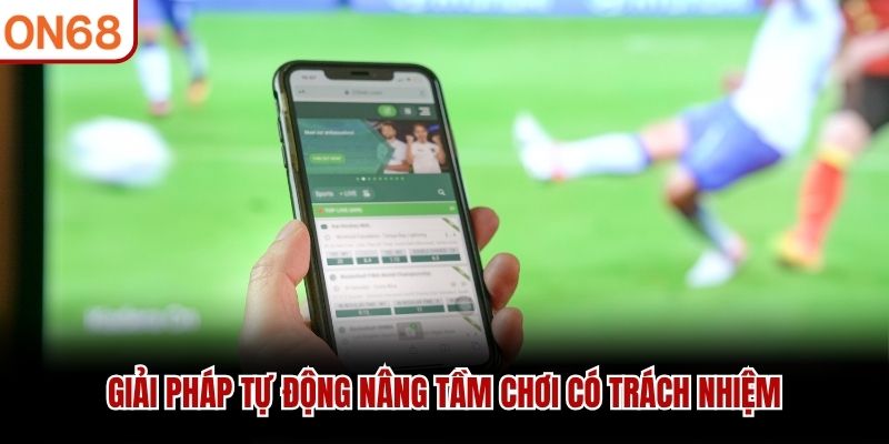 Giải pháp tự động nâng tầm chơi có trách nhiệm chơi có trách nhiệm