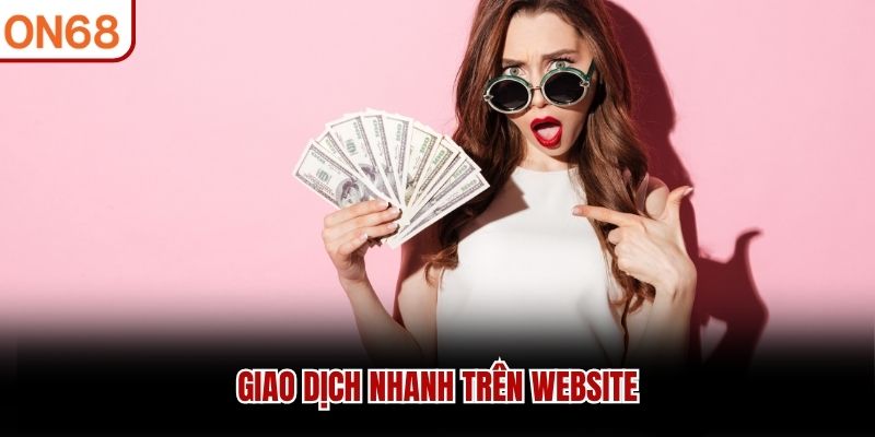 Giao dịch nhanh trên website rút tiền on68
