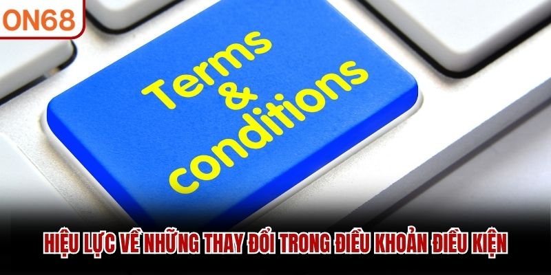 Hiệu lực về những thay đổi trong điều khoản điều kiện điều khoản điều kiện