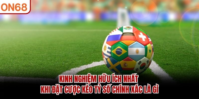 Kinh nghiệm hữu ích nhất khi đặt cược kèo tỷ số chính xác là gì Kèo tỷ số chính xác là gì