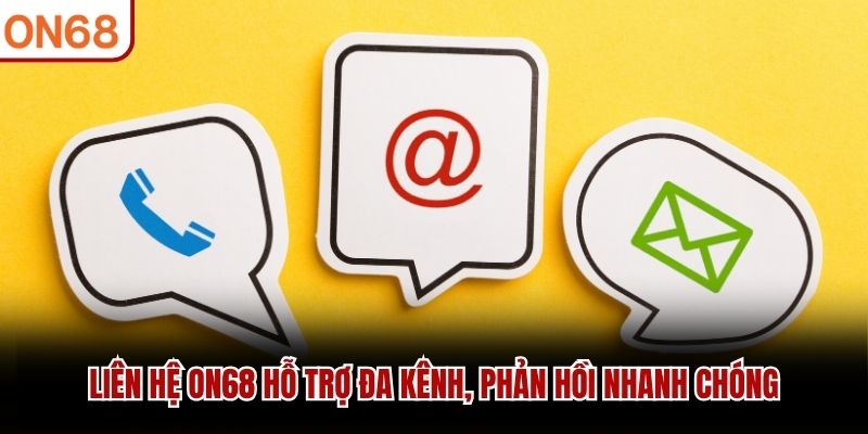 Liên hệ ON68 hỗ trợ đa kênh, phản hồi nhanh chóng liên hệ on68