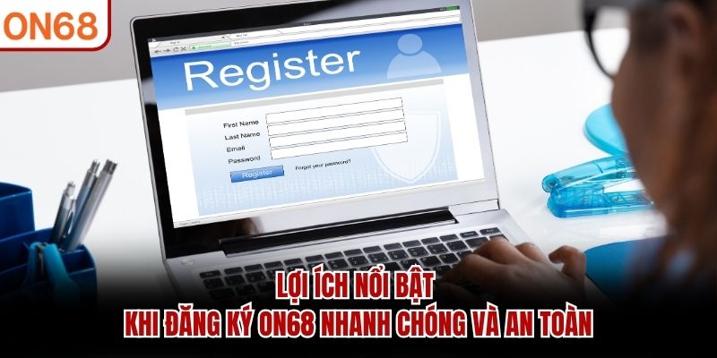 Lợi ích nổi bật khi đăng ký ON68 nhanh chóng và an toàn đăng ký on68