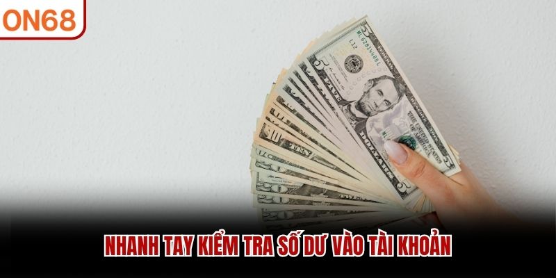 Nhanh tay kiểm tra số dư vào tài khoản nạp tiền on68
