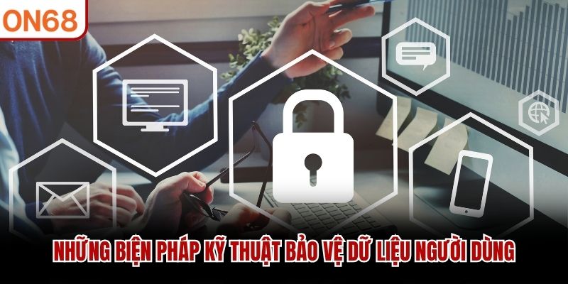 Những biện pháp kỹ thuật bảo vệ dữ liệu người dùng Chính sach bảo mật