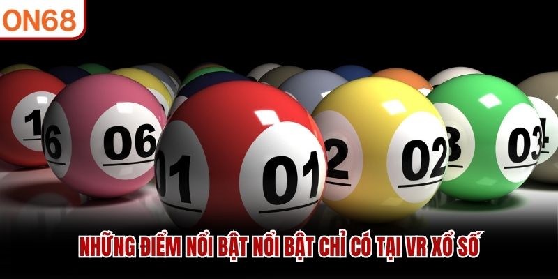Những điểm nổi bật nổi bật chỉ có tại VR xổ số VR xổ số