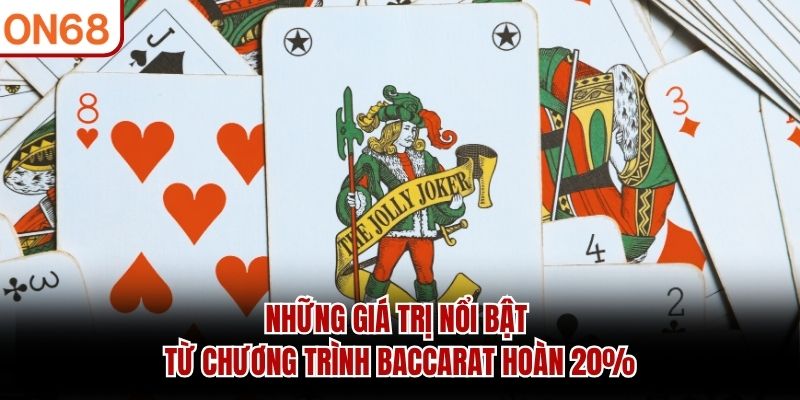 Những giá trị nổi bật từ chương trình Baccarat hoàn 20% Baccarat hoàn 20%