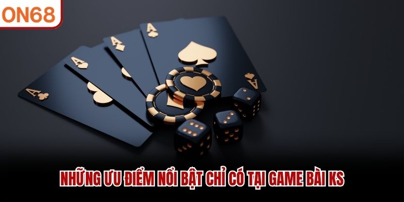 Những ưu điểm nổi bật chỉ có tại Game bài KS Game bài KS