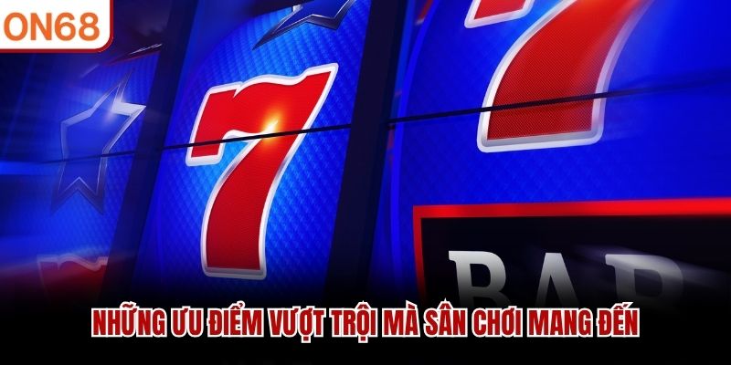 Những ưu điểm vượt trội mà sân chơi mang đến sảnh jili ON68