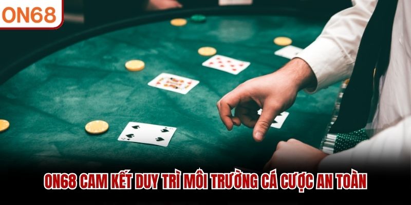ON68 cam kết duy trì môi trường cá cược an toàn chơi có trách nhiệm