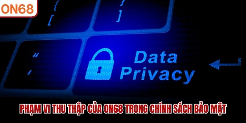 Phạm vi thu thập của ON68 trong chính sách bảo mật Chính sach bảo mật