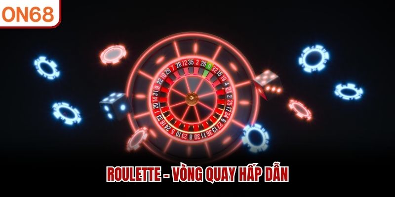 Roulette - Vòng quay hấp dẫn Sảnh sexy ON68