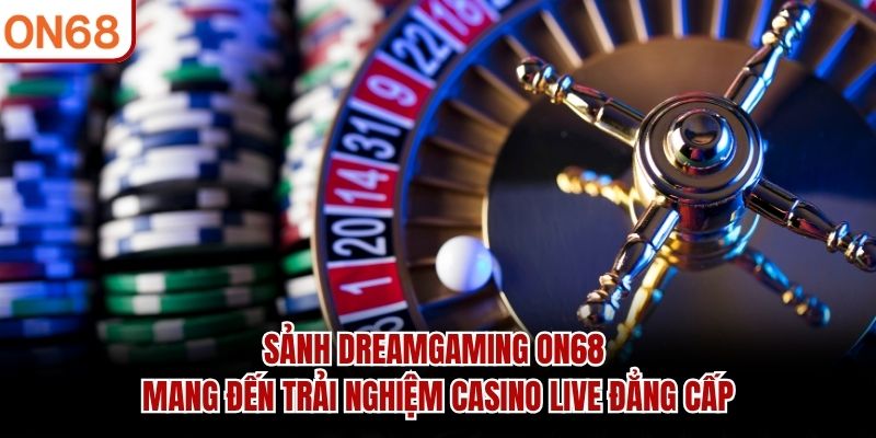Sảnh DreamGaming ON68 mang đến trải nghiệm casino live đẳng cấp sảnh dreamgaming ON68