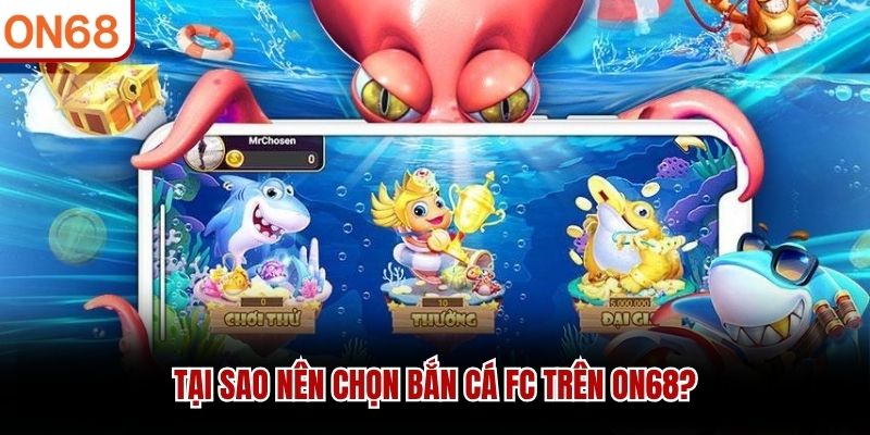 Tại sao nên chọn Bắn Cá FC trên ON68? bắn cá FC