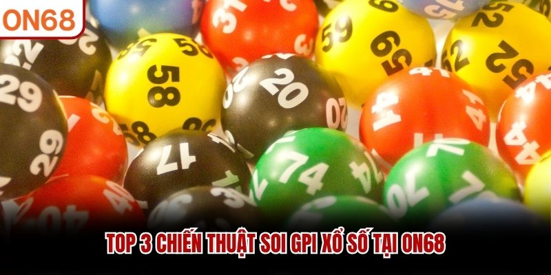 Top 3 chiến thuật soi GPI Xổ Số tại ON68 GPI xổ số