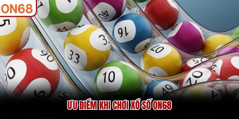 Ưu điểm khi chơi xổ số ON68 xổ số on68